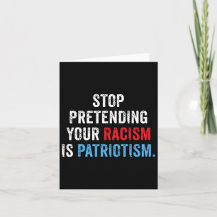 Pretending Your Racism Is Patriotism Anti Trump  Card