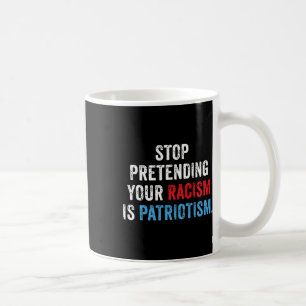 Pretending Your Racism Is Patriotism Anti Trump  Coffee Mug
