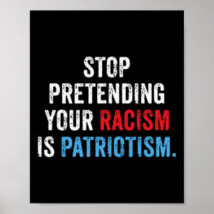Pretending Your Racism Is Patriotism Anti Trump  Poster