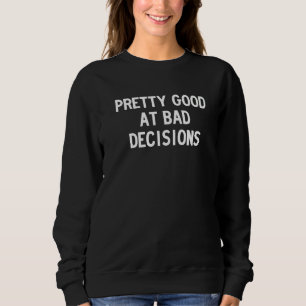 pretty bad at good decisions sweatshirt