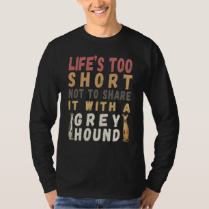 Pretty dog Life's too short not spend with Greyho T-Shirt