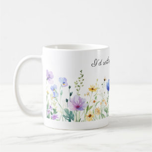 Pretty Flowers, I'd Rather Be Gardening  Coffee Mug