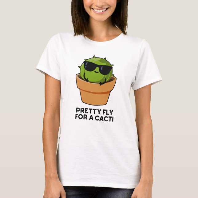Pretty Fly For A Cacti Funny Cactus Pun  T-Shirt (Front)