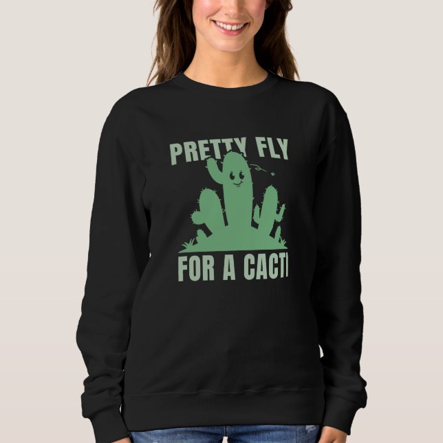 Pretty Fly For A Cacti Sweatshirt (Front)