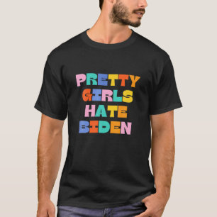 Pretty Girls Hate Biden Funny Anti President Joe B T-Shirt