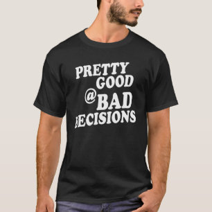 Pretty Good At Bad Decisions   Inked Life Apparel T-Shirt