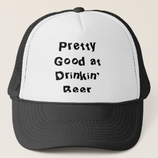 Pretty Good at Drinkin' Beer Trucker Hat