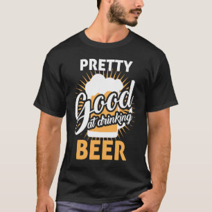 Pretty good when drinking beer Fun party time fun T-Shirt
