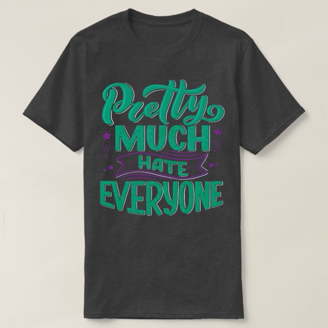 Pretty Much Hate Everyone 1 T-Shirt (Design Front)