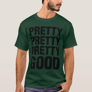 Pretty Pretty Pretty Good girl T-Shirt
