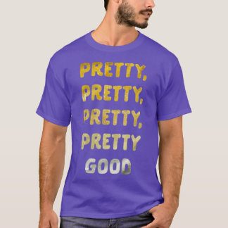 Pretty, Pretty, Pretty Good T-Shirt