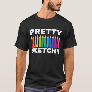 Pretty Sketchy Artist Pencils Sketch Sketching T-Shirt