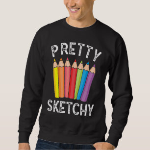 Pretty Sketchy Sketch Pencil Creative Art Artist A Sweatshirt