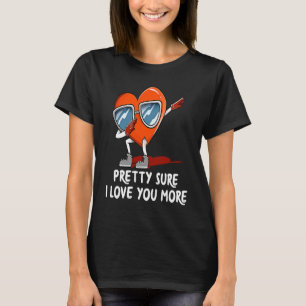 Pretty Sure I Love You More Valentines Day Humour T-Shirt
