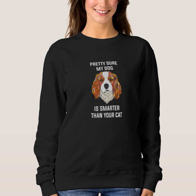 Pretty Sure My Dog Is Smarter Than Your Cat Intell Sweatshirt (Front)