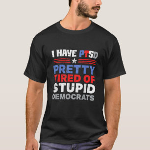 Pretty Tired Of Stupid Democrats Funny T Shirt