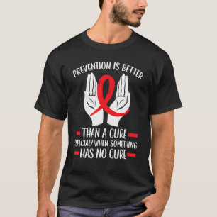 Prevention Is Better Than A Cure Hiv Aids Awarenes T-Shirt