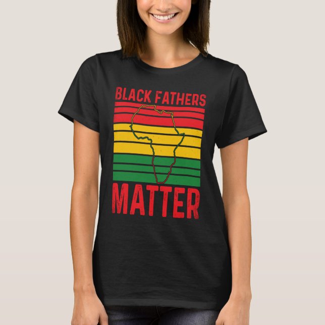 Pride Black Fathers Matter African History Month F T-Shirt (Front)