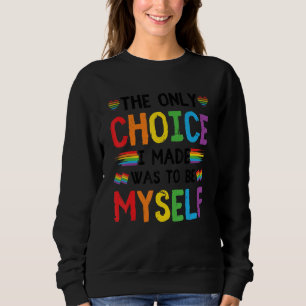 Pride LGBT Trans The Only Choice I Made Was To Be Sweatshirt
