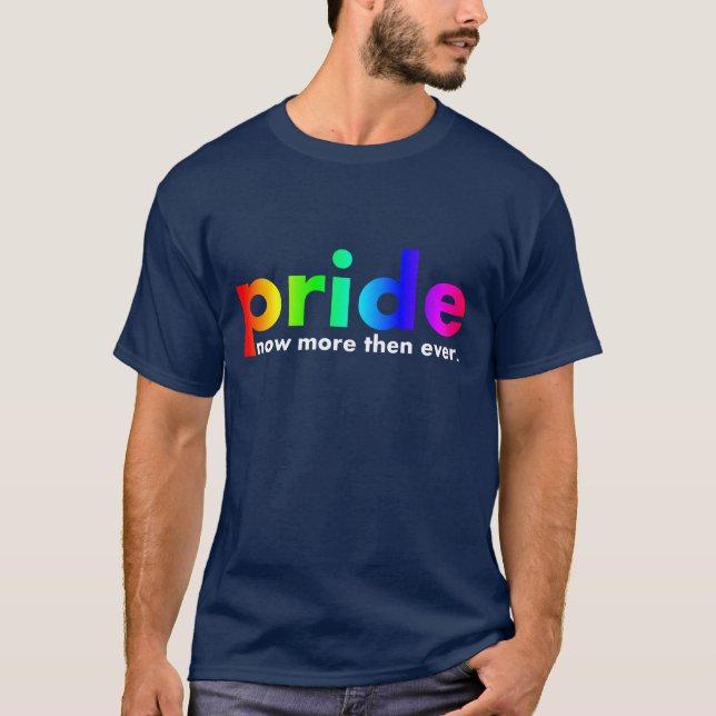 Pride Now More Then Ever T-Shirt (Front)