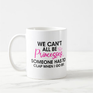 Princess attitude We Can't All Be Princess Someone Coffee Mug