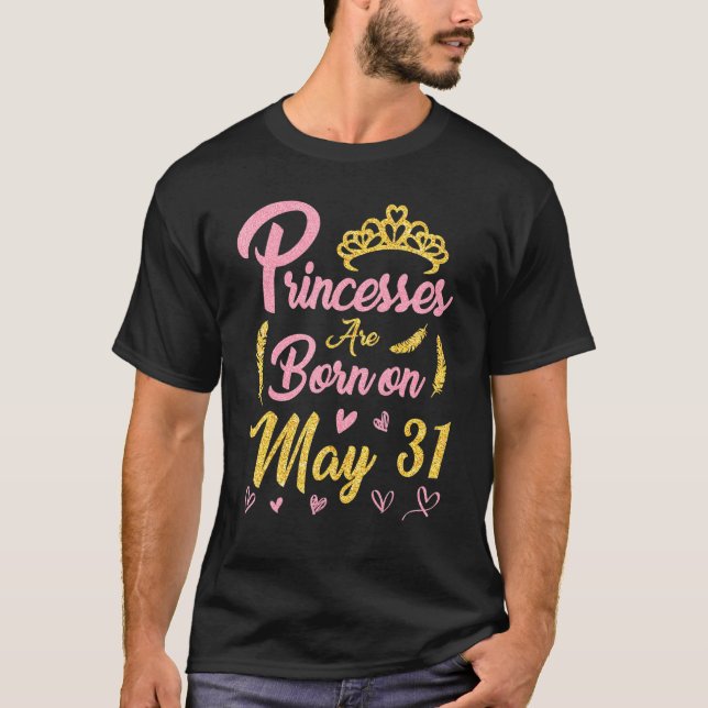 Princesses Are Born On May 31 Happy Birthday Me Yo T-Shirt (Front)