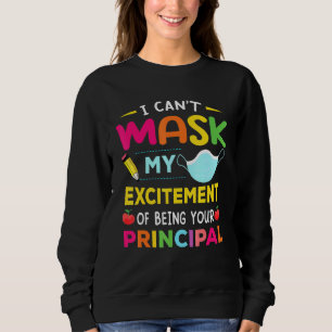 Principal I Can't Mask My Excitement Of Being Your Sweatshirt