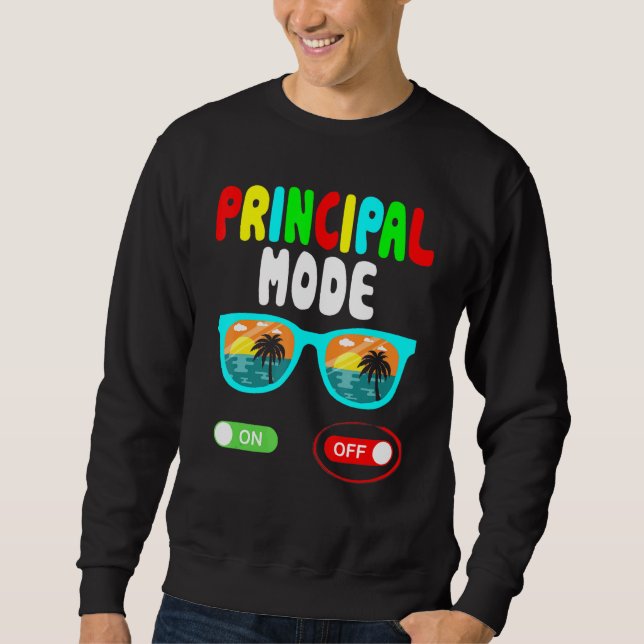 Principal Mode Off Last Day Of School Summer Vacat Sweatshirt (Front)