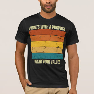 Prints with a purpose ,wear your values T-Shirt