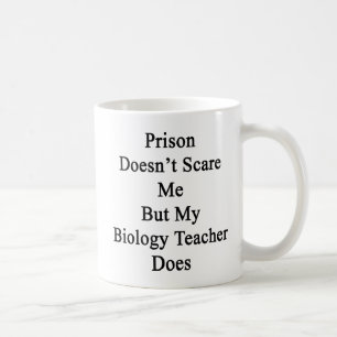 Prison Doesn't Scare Me But My Biology Teacher Doe Coffee Mug