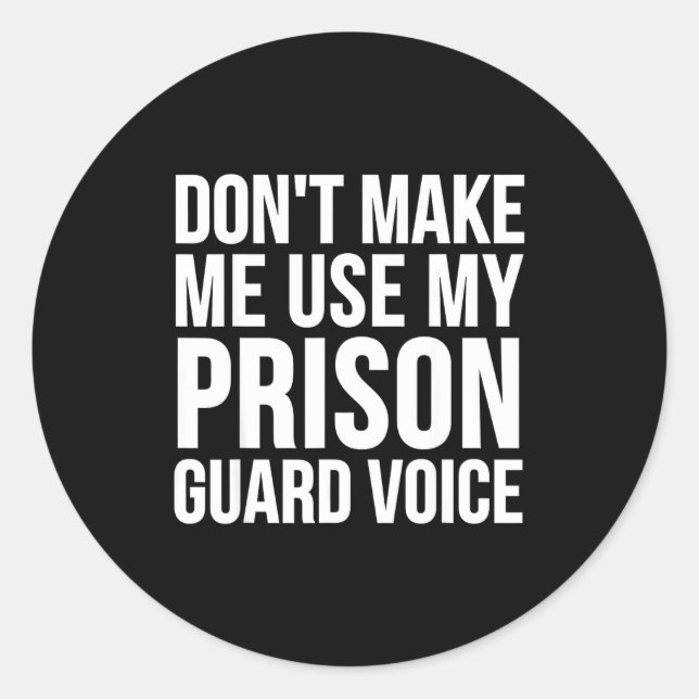 Prison Guard Funny - Don't Make Me Use My  Classic Round Sticker (Front)