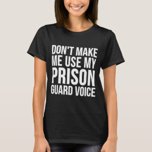 Prison Guard Funny - Don't Make Me Use My  T-Shirt