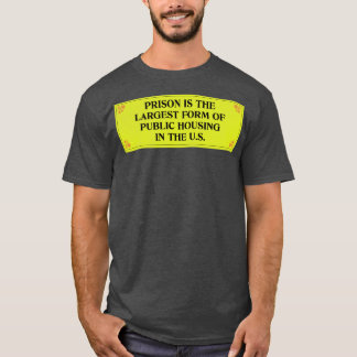 Prison Is The Largest Form Of Public Housing T-Shirt