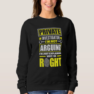 Private Detective Crime Investigator Im Not Arguin Sweatshirt