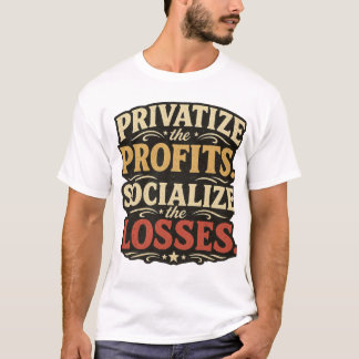 Privatise the Profits Socialise Losses T-Shirt | P