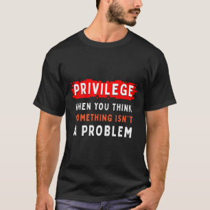 Privilege Explained Civil Rights Black History M T T-Shirt