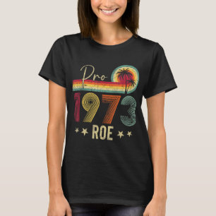 Pro 1973 Roe Pro Choice 1973 Women's Rights Femini T-Shirt