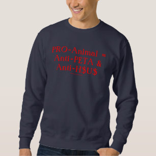 PRO-Animal = Anti-PETA & Anti-H$U$ Sweatshirt