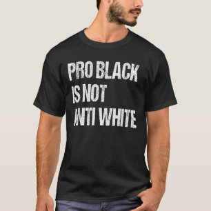 Pro Black Is Not Anti White - Anti Racism Distress T-Shirt