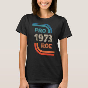 Pro Choice 1973 Women's Rights Feminism Protect Ro T-Shirt