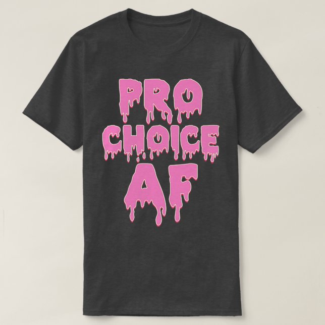 Pro Choice AF Pro Abortion T-Shirt (Design Front)