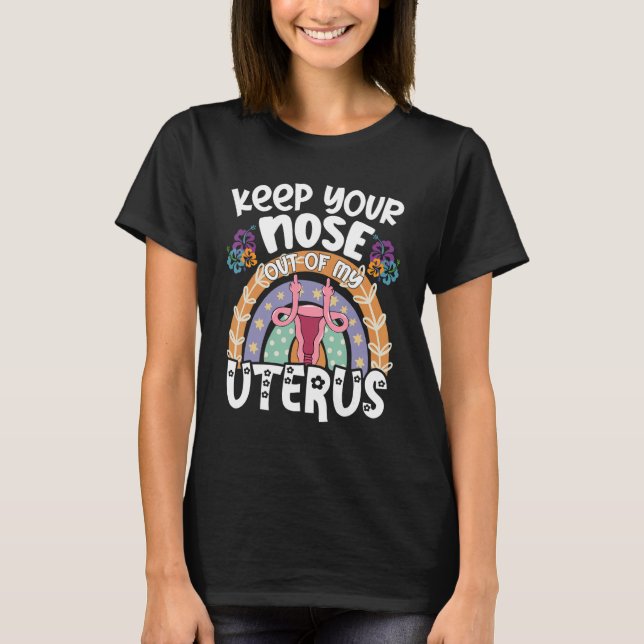 Pro Choice  Feminist Keep Your Nose Out Of My Uter T-Shirt (Front)