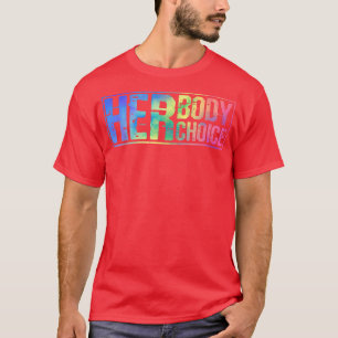 Pro Choice Her Body Her Choice Tie Dye Teas Womens T-Shirt