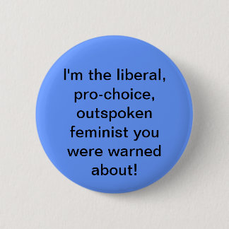 Pro-choice, Liberal, Feminist Button