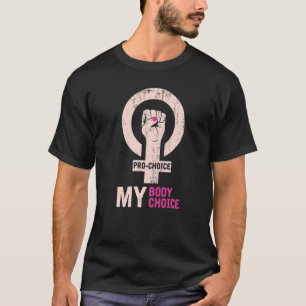 Pro Choice My Body Choice Female Rights Feminism P T-Shirt