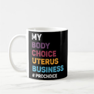 Pro Choice My Body Choice Uterus Business Pro Cho Coffee Mug