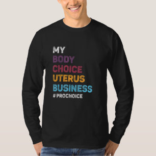 Pro Choice My Body Choice Uterus Business Pro Cho T-Shirt