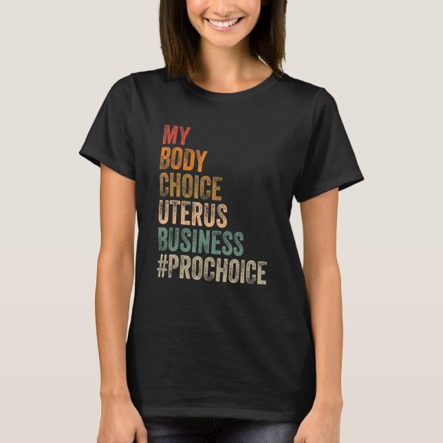 Pro Choice My Body Choice Uterus Business Prochoic T-Shirt (Front)