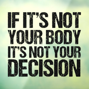 Pro Choice Not Your Body Not Your Decision