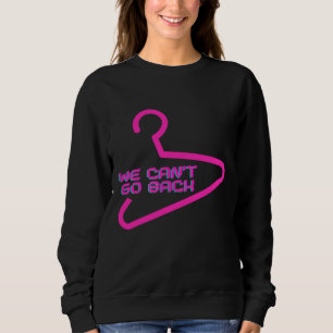 Pro Choice We Can't Go Back Pro Abortion Women's R Sweatshirt